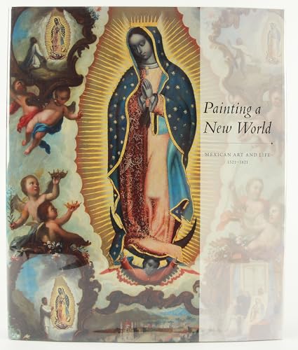 Painting a New World: Mexican Art and Life, 1521-1821