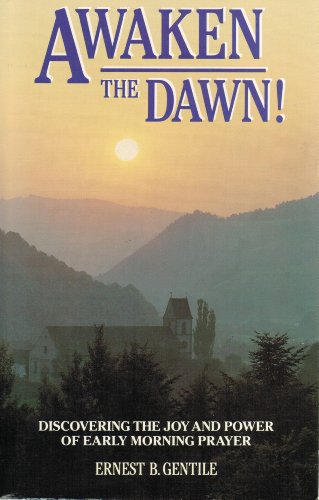 Awaken the Dawn!: Discovering the Joy and Power of Early Morning Prayer