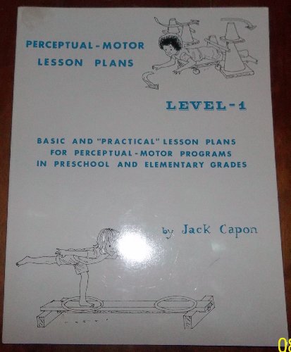 Perceptual-Motor Lesson Plans, Level 1: Basic and "Practical" Lesson Plans for Perceptual-Motor Programs in Preschool and Elementary Grades