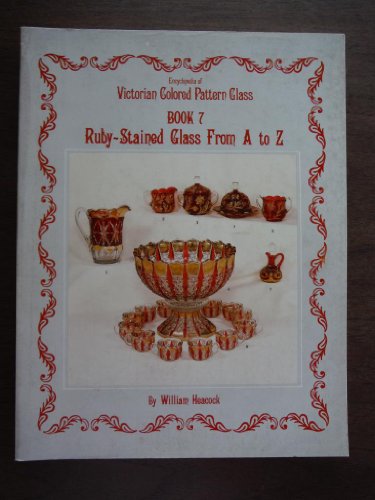 Encyclopedia of Victorian Colored Pattern Glass, Book 7: Ruby-Stained Glass From A to Z
