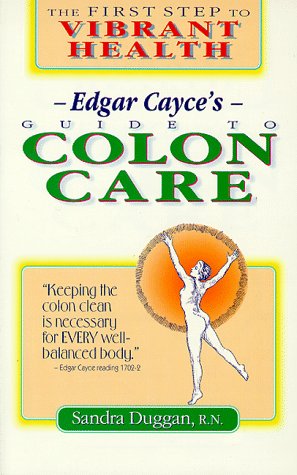 Edgar Cayce's Guide to Colon Care: The First Step to Vibrant Health
