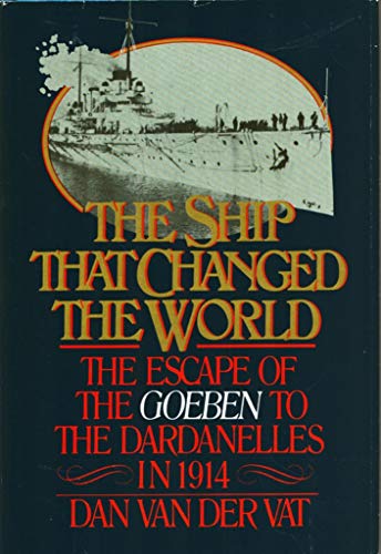 The Ship That Changed the World: The Escape of the Goeben to the Dardanelles in 1914