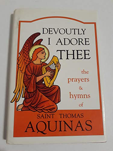 Devoutly I Adore Thee: The Prayers and Hymns of St. Thomas Aquinas (English, Latin and Latin Edition)