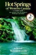 Hot Springs of Western Canada: A Complete Guide : Also Includes Some Hot Springs in Washington and Alaska