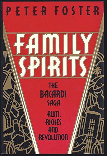 Family Spirits: The Bacardi Saga: Rum, Riches and Revolution