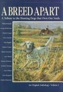 A Breed Apart: A Tribute to the Hunting Dogs That Own Our Souls: An Original Anthology - Volume I
