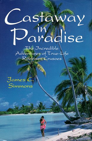 Castaway in Paradise: The Incredible Adventures of True-Life Robinson Crusoes