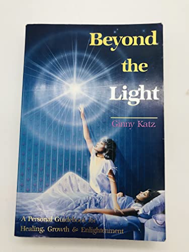 Beyond the Light: A Personal Guidebook for Healing, Growth, and Enlightenment