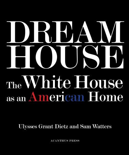 Dream House: The White House As an American Home