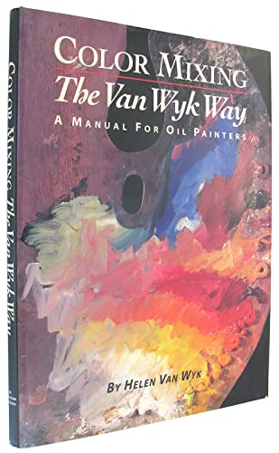 Color Mixing the Van Wyk Way: A Manual for Oil Painters