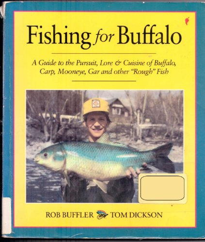 Fishing for Buffalo: A Guide to the Pursuit, Lore and Cuisine of Buffalo, Carp, Mooneye, Gar and Other "Rough Fish