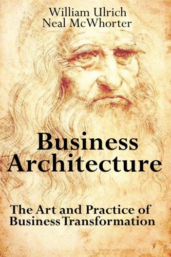 Business Architecture: The Art and Practice of Business Transformation