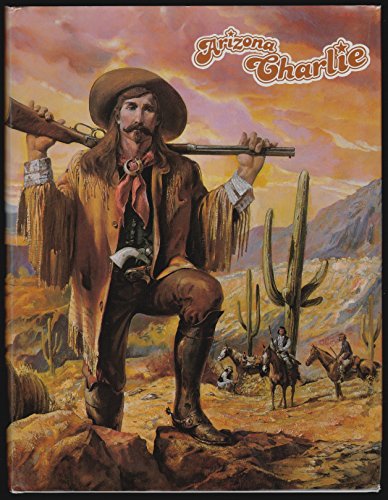Arizona Charlie : A Legendary Cowboy, Klondike Stampeder and Wild West Showman