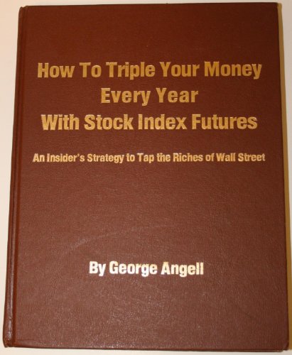 How to Triple Your Money Every Year with Stock Index Futures: Self-Teaching Day Trading Technical System for Predicting Tomorrow's Prices and Profits