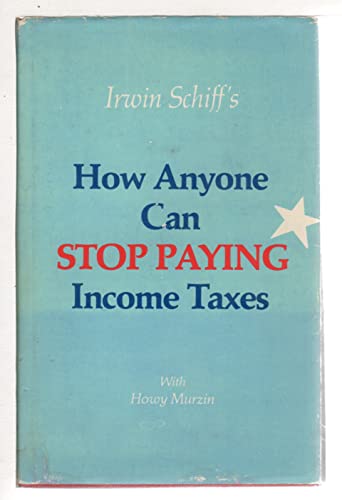 Irwin Schiff's How Anyone Can Stop Paying Income Taxes