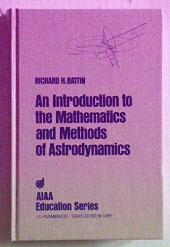 An Introduction to the Mathematics and Methods of Astrodynamics (Aiaa Education Series)