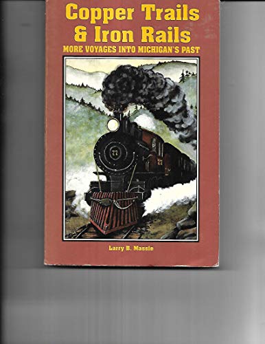 Copper Trails and Iron Rails More Voyages into Michigan's Past