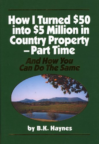 How I Turned $50 Into $5 Million In Country Property - Part Time: And How You Can Do The Same