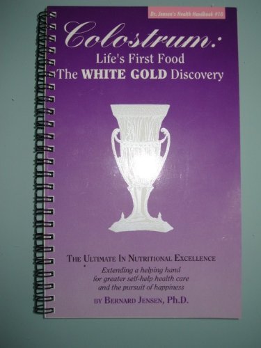 Colostrum: Life's First Food the White Gold (Dr. Jensen's Health Handbooks series)