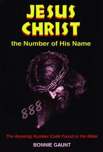 Jesus Christ the Number of His Name: The Amazing Number Code Found in the Bible