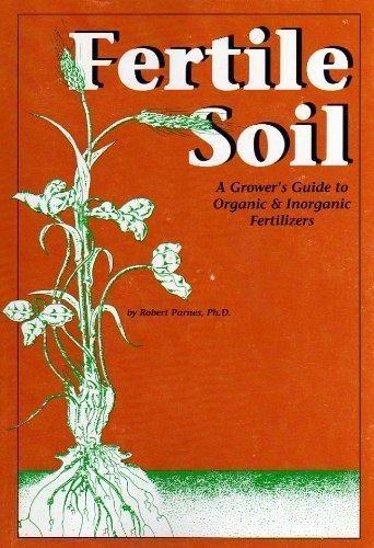 Fertile Soil: A Grower's Guide to Organic & Inorganic Fertilizers