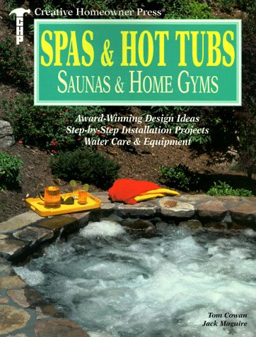Spas & Hot Tubs, Saunas & Home Gyms: Award-Winning Design Ideas, Step-by-Step Installation Projects, Water Care & Equipment (Creative Homeowner Press)