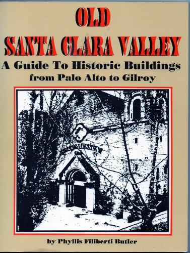Old Santa Clara Valley: A Guide to Historic Buildings from Palo Alto to Gilroy
