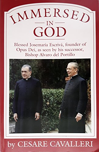 Immersed in God: Blessed Josemaria Escriva, Founder of Opus Dei As Seen by His Successor, Bishop Alvaro Del Portillo