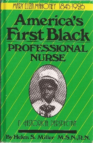 Mary Eliza Mahoney, 1845-1926 : America's First Black Professional Nurse, a Historical Perspective