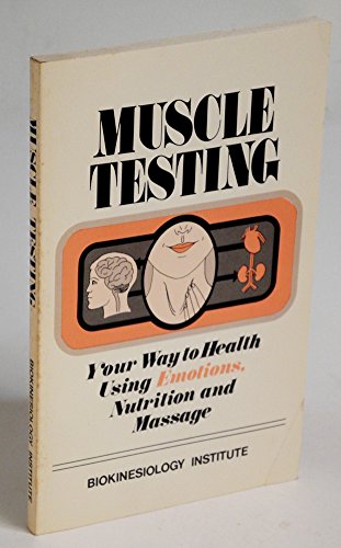 Muscle Testing: Your Way to Health Using Emotions, Nutrition and Massage