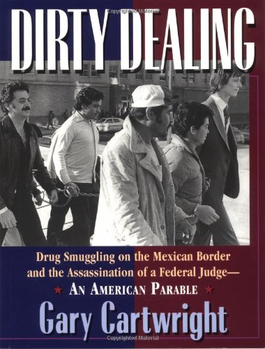Dirty Dealing: Drug Smuggling on the Mexican Border & the Assassination of a Federal Judge : An American Parable