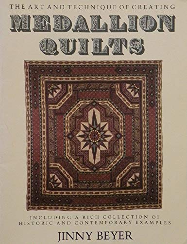 Medallion Quilts: The Art and Technique of Creating Medallion Quilts, Including a Rich Collection of Historic and Contemporary Examples