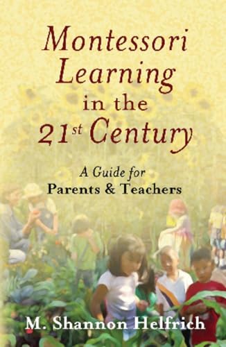 Montessori Learning in the 21st Century: A Guide for Parents and Teachers