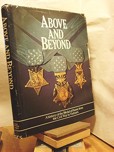 Above and beyond : a history of the Medal of Honor from the Civil War to Vietnam