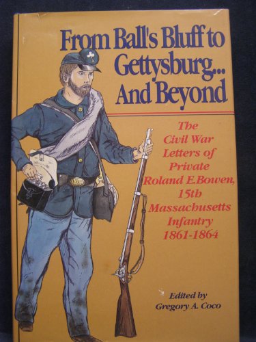 From Ball's Bluff to Gettysburg... and Beyond: The Civil War Letters of Private Roland E. Bowen, 15th Massachusetts Infantry 1861-1864
