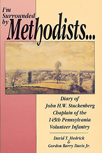 I'm Surrounded by Methodists: Diary of John H.W. Stuckenberg Chaplain of the 145th Pennsylvania Volunteer Infantry