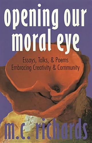 Opening Our Moral Eye: Essays, Talks & Poems Embracing Creativity & Community