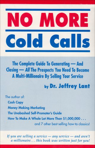 No More Cold Calls: The Complete Guide to Generating-And Closing-All the Prospects You Need to Become a Multi-Millionaire by Selling Your Service
