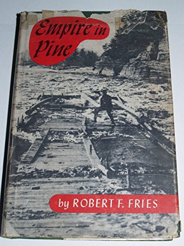 Empire in Pine: The Story of Lumbering in Wisconsin, 1830-1900
