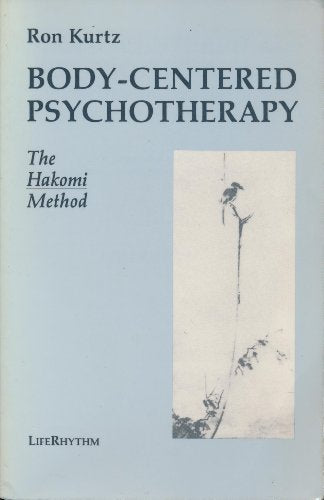 Body-Centered Psychotherapy: The Hakomi Method : The Integrated Use of Mindfulness, Nonviolence and the Body