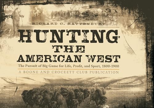 Hunting the American West: The Pursuit of Big Game for Life, Profit, and Sport, 1800-1900