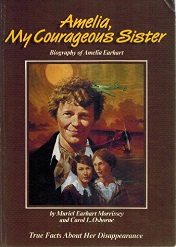 Amelia, My Courageous Sister: Biography of Amelia Earhart : True Facts About Her Disappearance