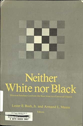 Neither White Nor Black: Mormon Scholars Confront the Race Issue in a Universal Church