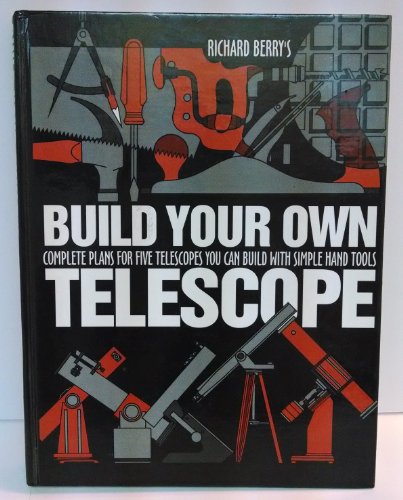 Build Your Own Telescope: Complete Plans for Five Telescopes You Can Build with Simple Hand Tools