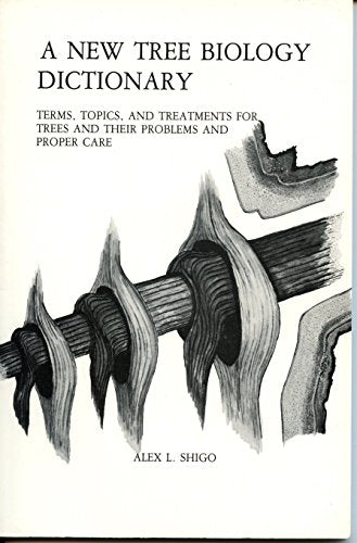 A NEW TREE BIOLOGY DICTIONARY Terms, Topics, and Treatments for Trees and Their Problems and Proper Care