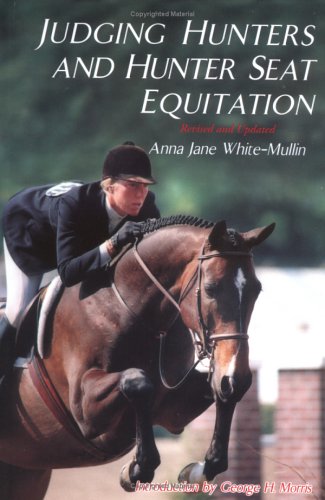 Judging Hunters and Hunter Seat Equitation: A Comprehensive Guide for Exhibitors and Judges (Revised and Updated