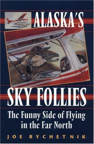 Alaska's Sky Follies: The Funny Side of Flying in the Far North