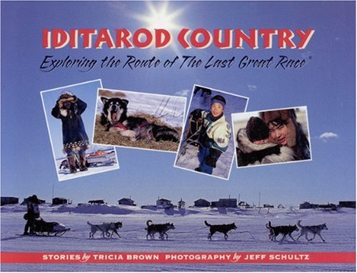 Iditarod Country: Exploring the Route of the Last Great Race