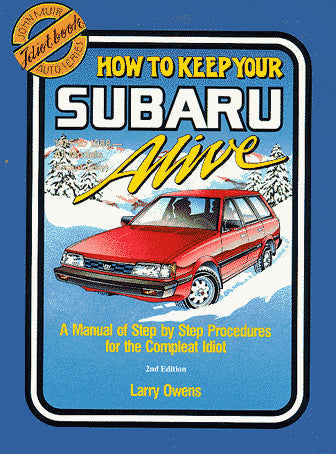 How to Keep Your Subaru Alive: 1975 To 1988 : A Manual of Step by Step Procedures for the Complete Idiot