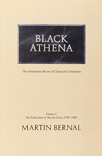 Black Athena: The Afro-Asian Roots of Classical Civilization, Vol. 1: The Fabrication of Ancient Greece 1785-1985: Afro-asiatic Roots of Classical Civilization